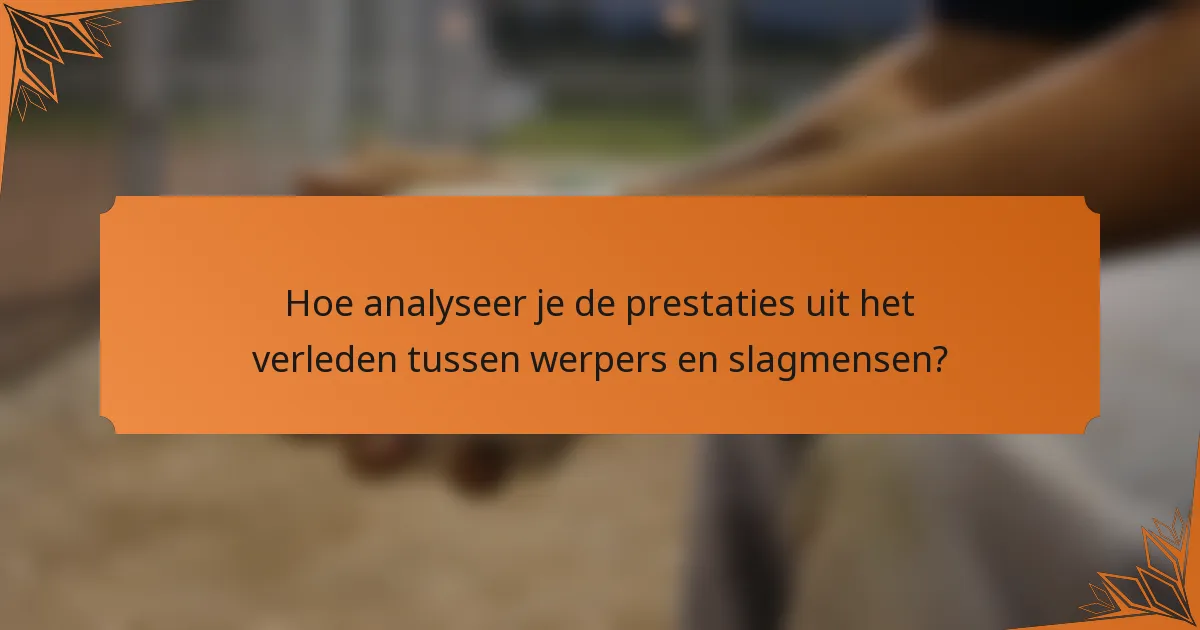 Hoe analyseer je de prestaties uit het verleden tussen werpers en slagmensen?