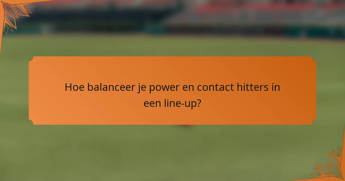 Hoe balanceer je power en contact hitters in een line-up?