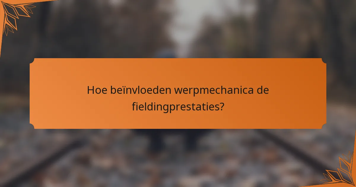 Hoe beïnvloeden werpmechanica de fieldingprestaties?
