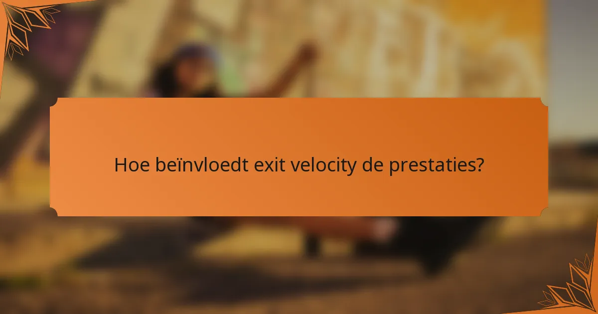 Hoe beïnvloedt exit velocity de prestaties?