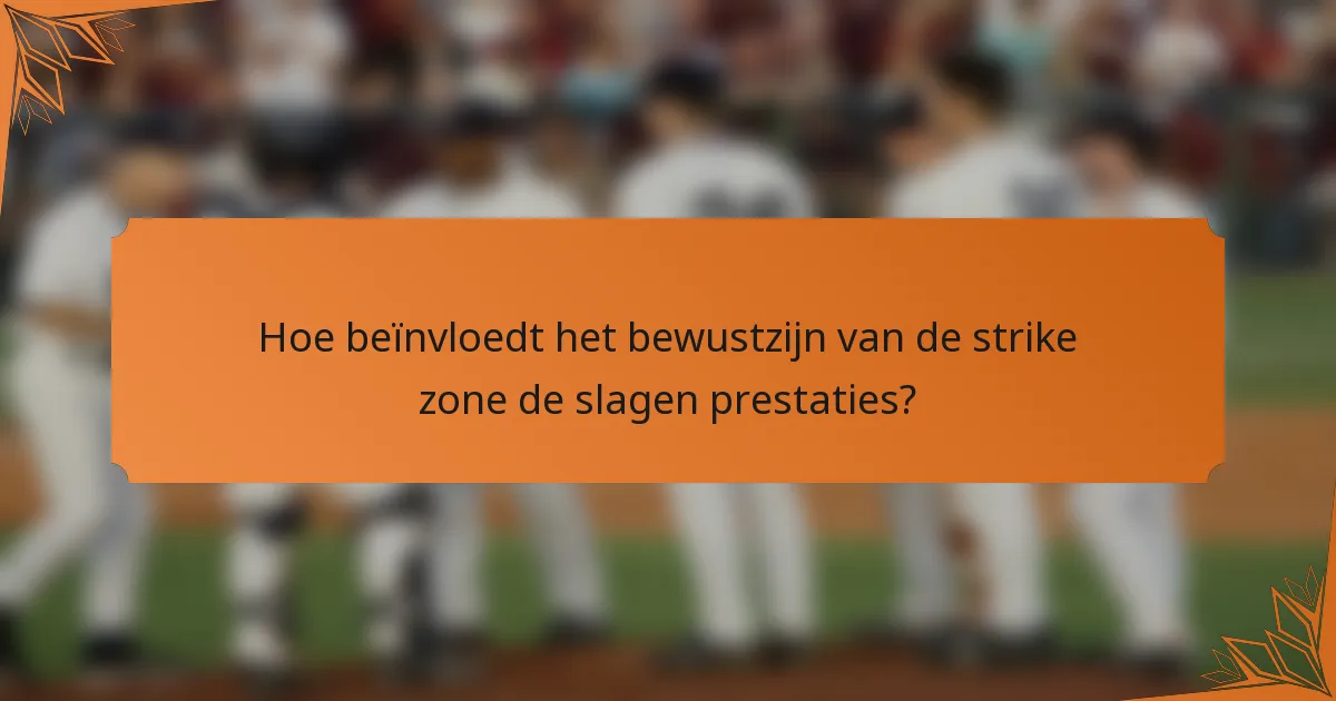 Hoe beïnvloedt het bewustzijn van de strike zone de slagen prestaties?