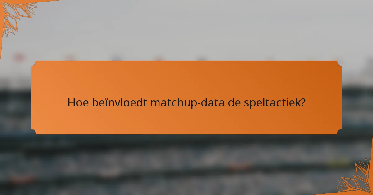 Hoe beïnvloedt matchup-data de speltactiek?