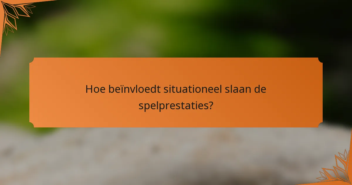Hoe beïnvloedt situationeel slaan de spelprestaties?