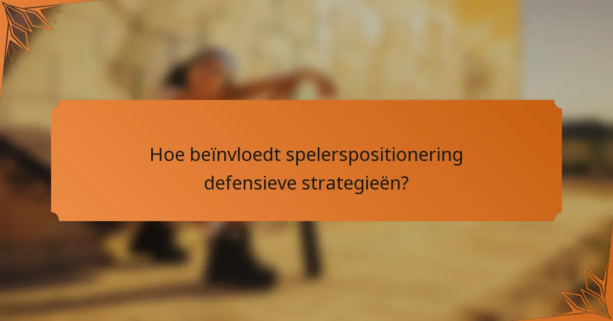 Hoe beïnvloedt spelerspositionering defensieve strategieën?