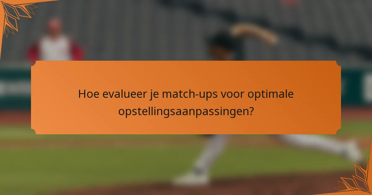 Hoe evalueer je match-ups voor optimale opstellingsaanpassingen?