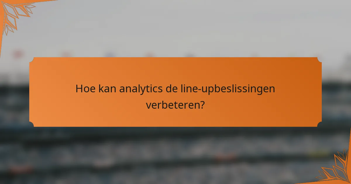 Hoe kan analytics de line-upbeslissingen verbeteren?