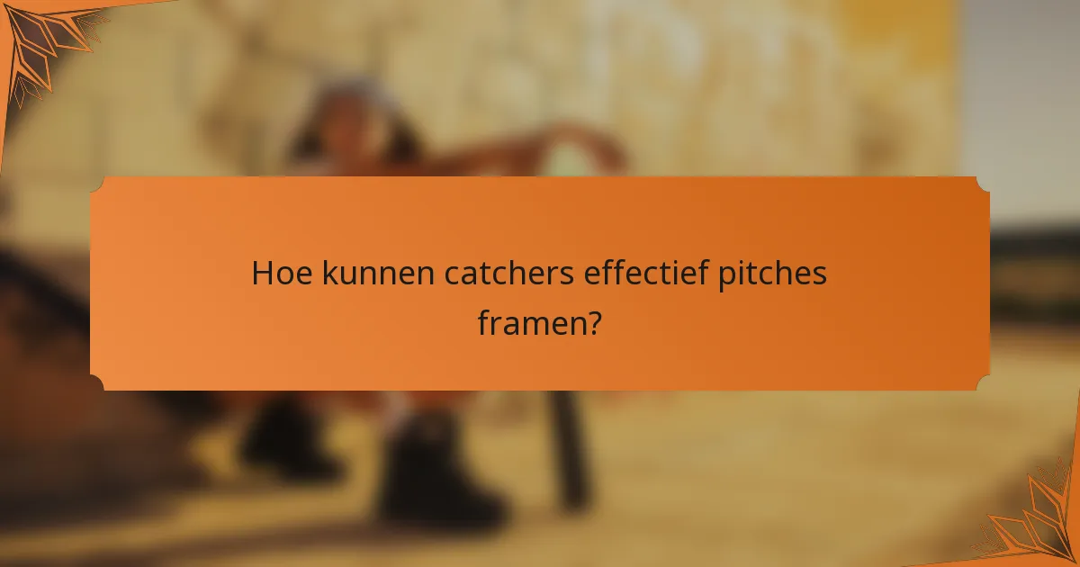 Hoe kunnen catchers effectief pitches framen?