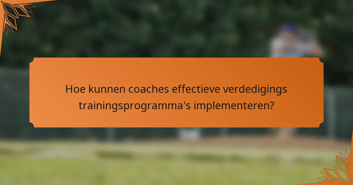 Hoe kunnen coaches effectieve verdedigings trainingsprogramma's implementeren?