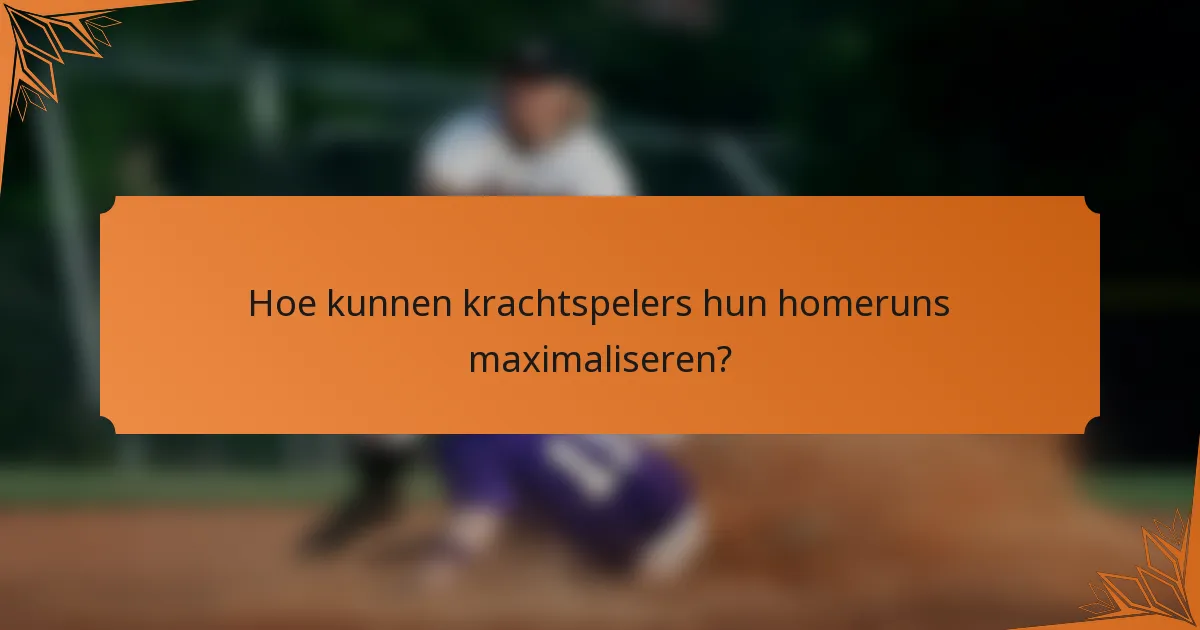 Hoe kunnen krachtspelers hun homeruns maximaliseren?