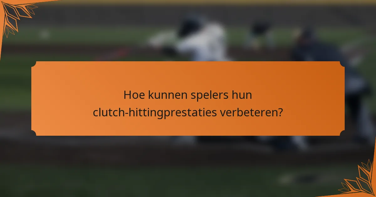 Hoe kunnen spelers hun clutch-hittingprestaties verbeteren?
