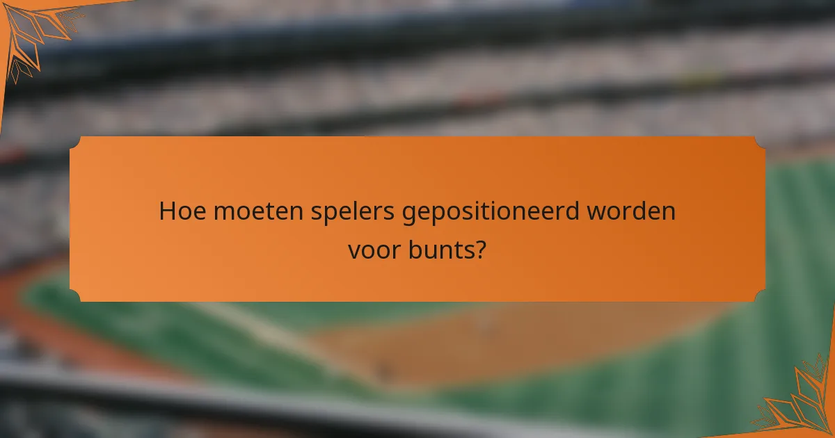 Hoe moeten spelers gepositioneerd worden voor bunts?