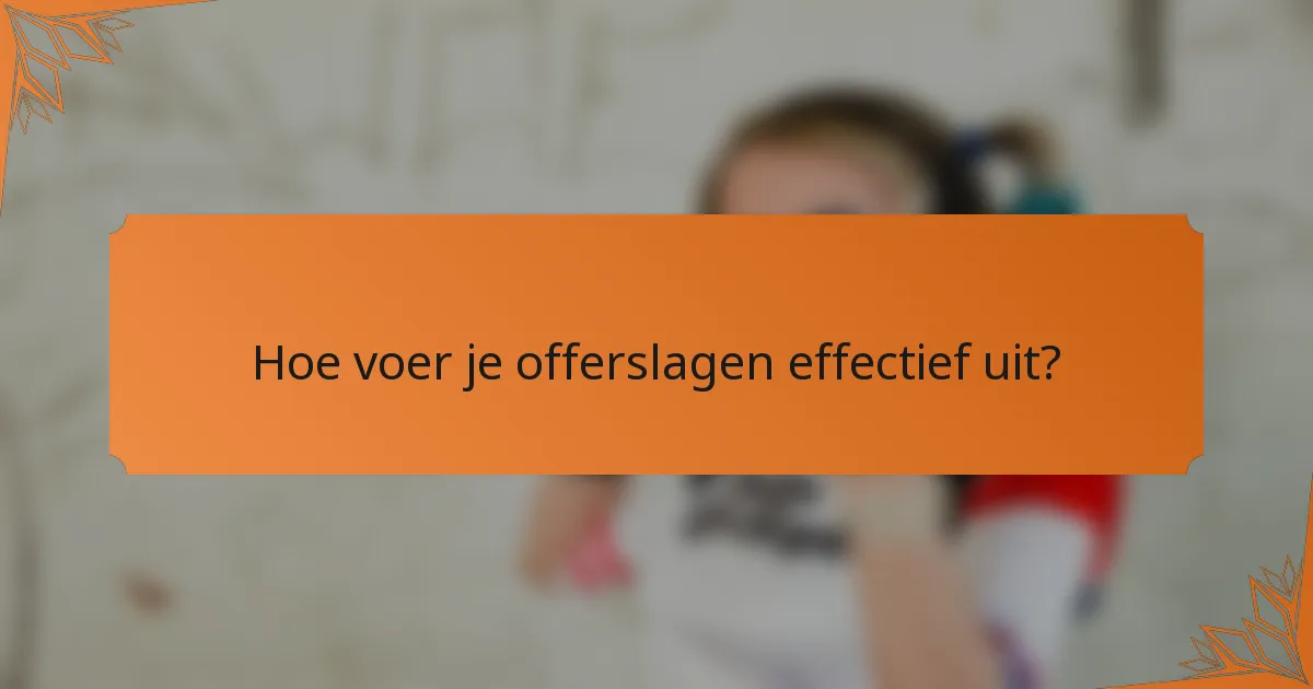 Hoe voer je offerslagen effectief uit?