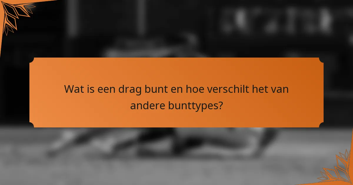 Wat is een drag bunt en hoe verschilt het van andere bunttypes?
