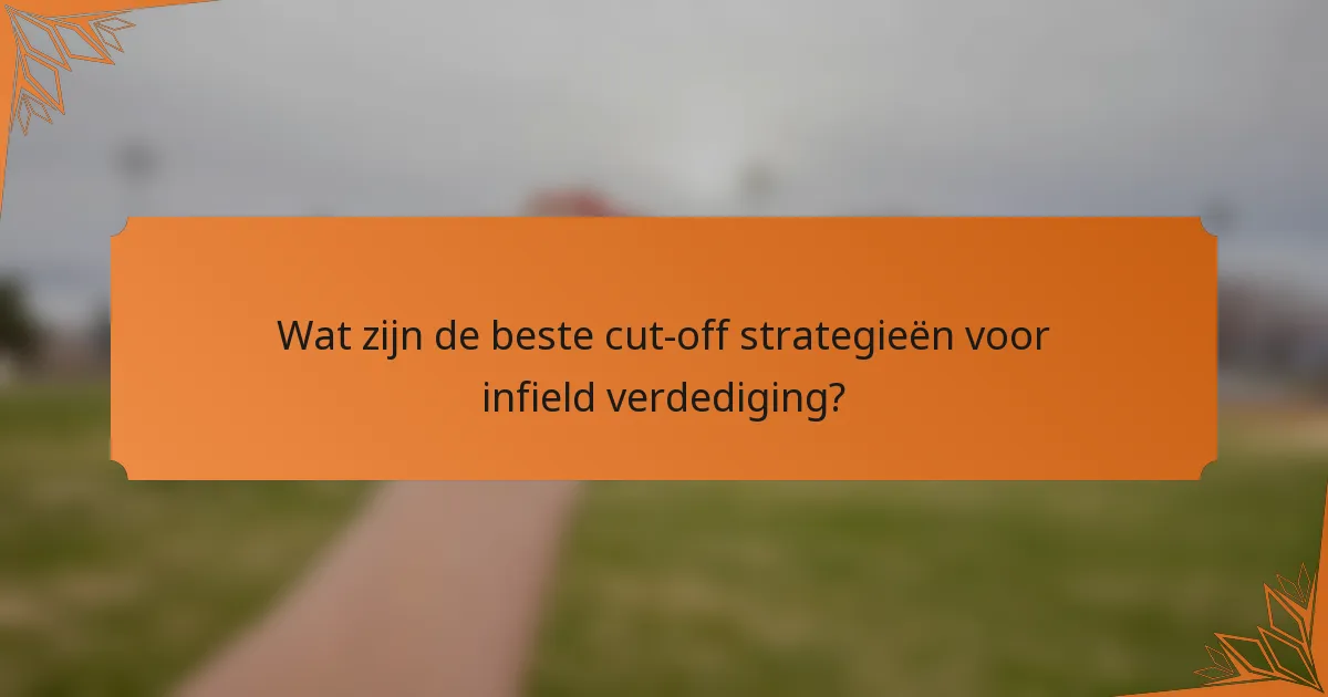 Wat zijn de beste cut-off strategieën voor infield verdediging?