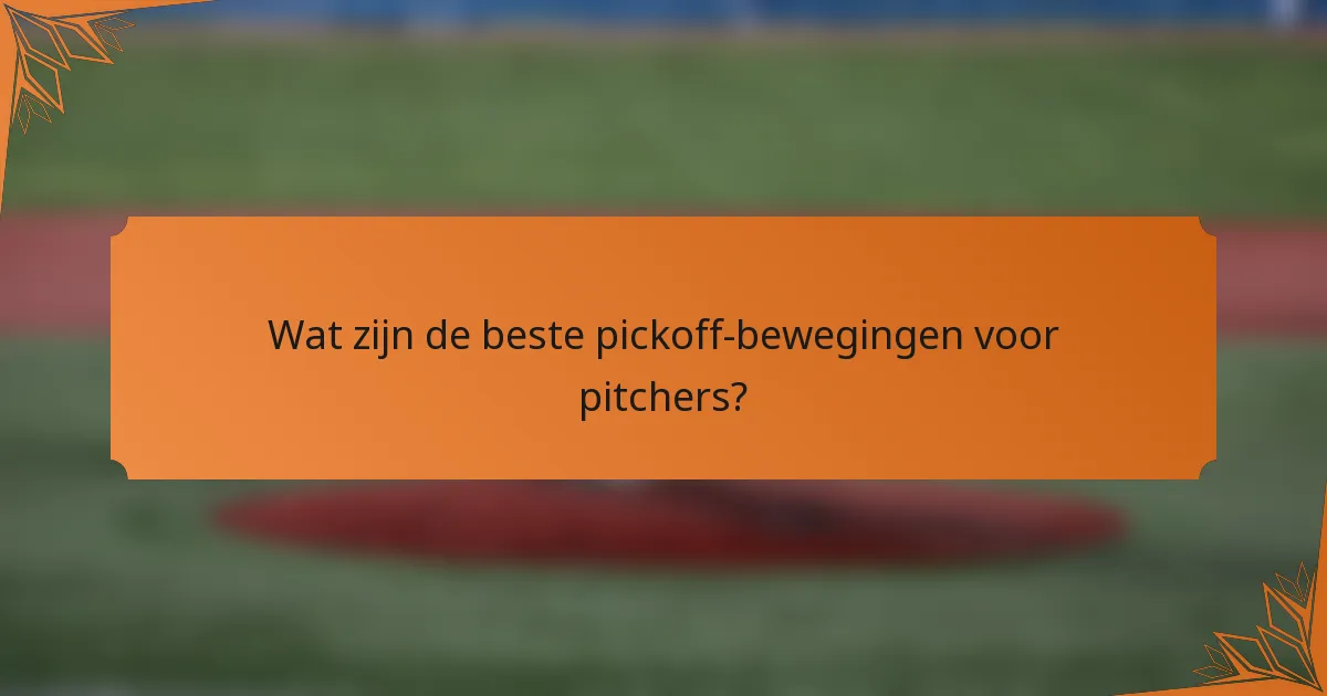 Wat zijn de beste pickoff-bewegingen voor pitchers?