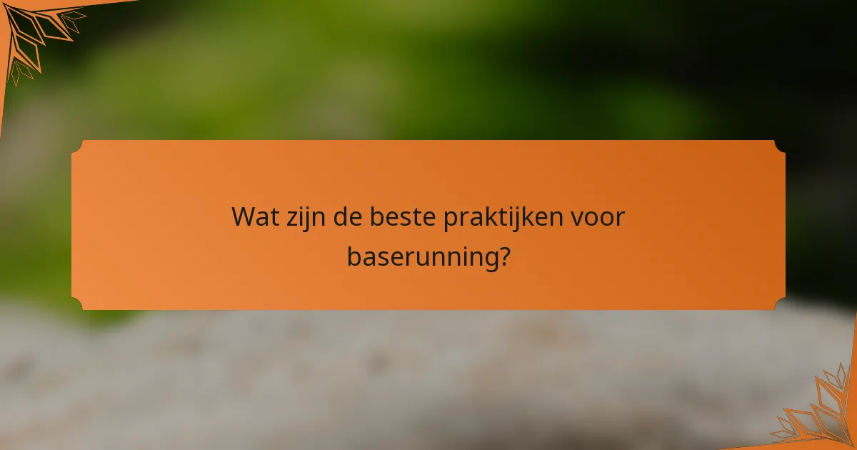 Wat zijn de beste praktijken voor baserunning?