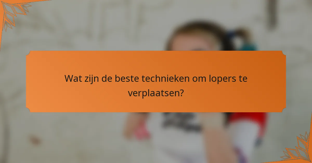 Wat zijn de beste technieken om lopers te verplaatsen?