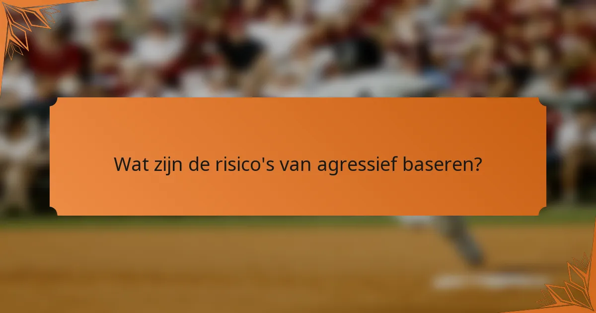 Wat zijn de risico's van agressief baseren?