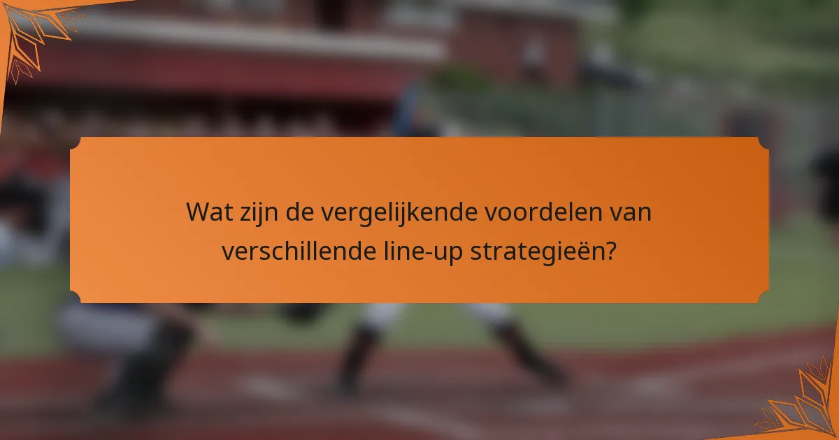 Wat zijn de vergelijkende voordelen van verschillende line-up strategieën?