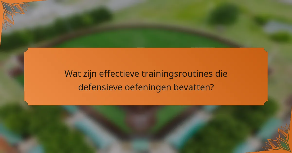 Wat zijn effectieve trainingsroutines die defensieve oefeningen bevatten?