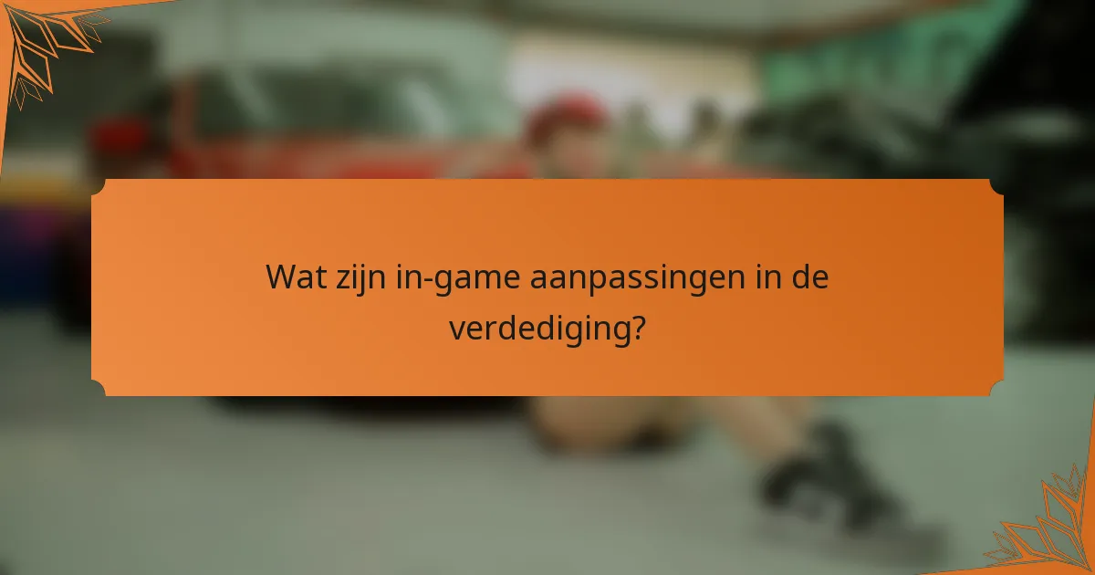 Wat zijn in-game aanpassingen in de verdediging?