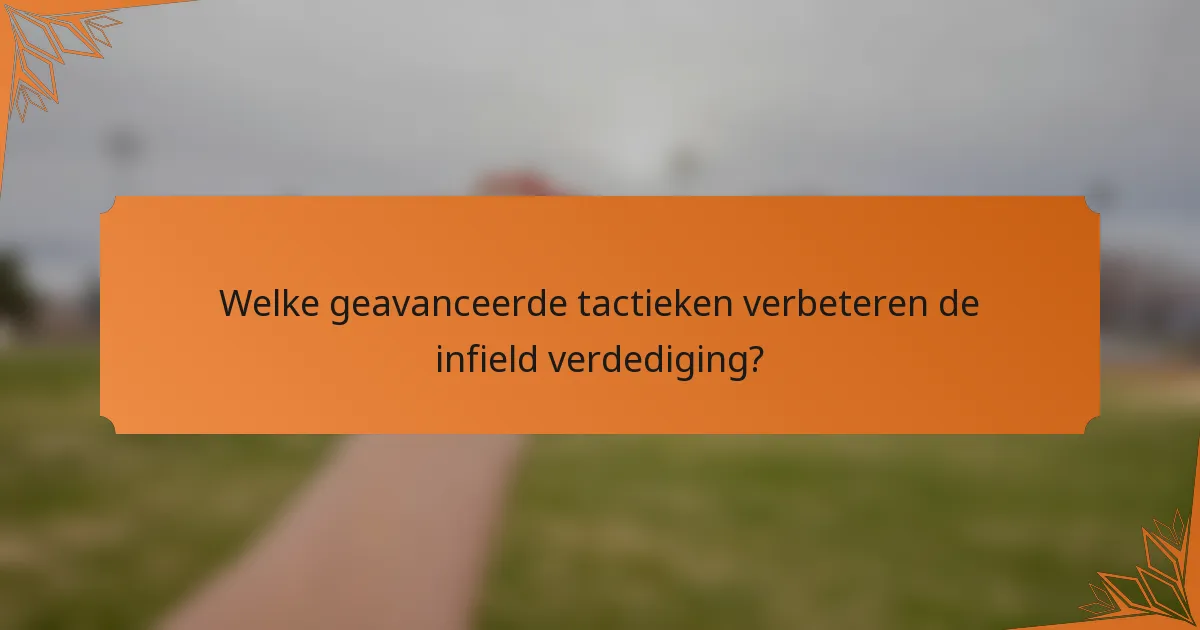 Welke geavanceerde tactieken verbeteren de infield verdediging?