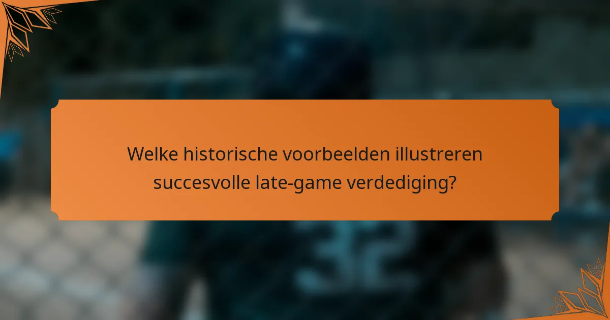 Welke historische voorbeelden illustreren succesvolle late-game verdediging?