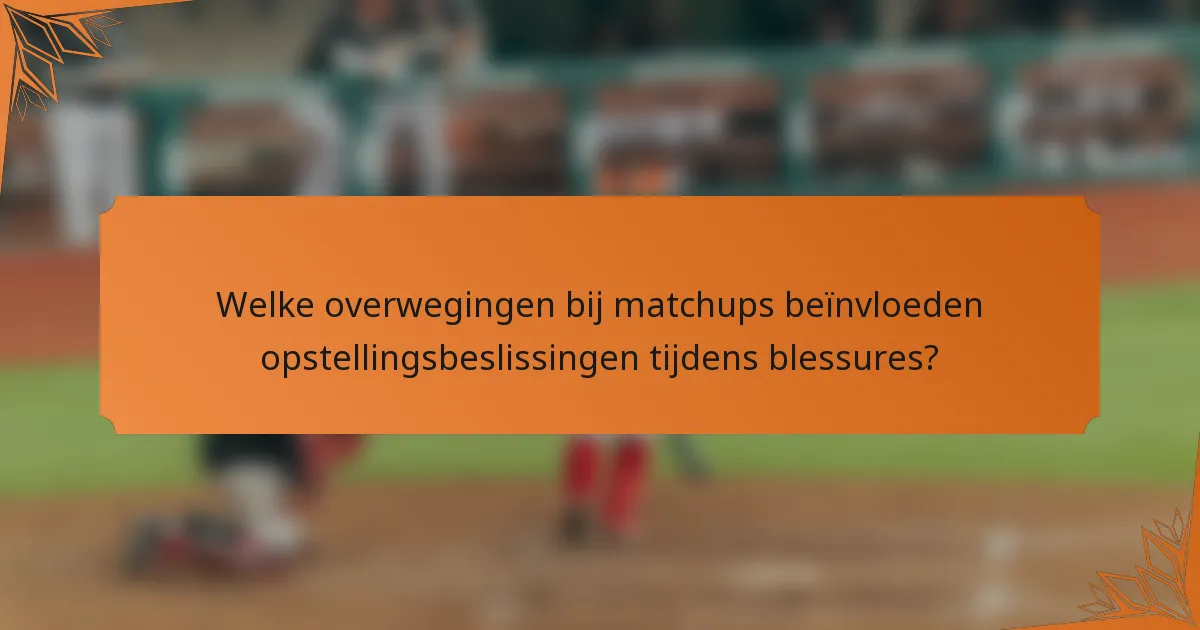 Welke overwegingen bij matchups beïnvloeden opstellingsbeslissingen tijdens blessures?