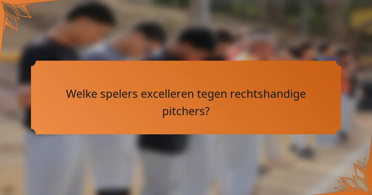 Welke spelers excelleren tegen rechtshandige pitchers?
