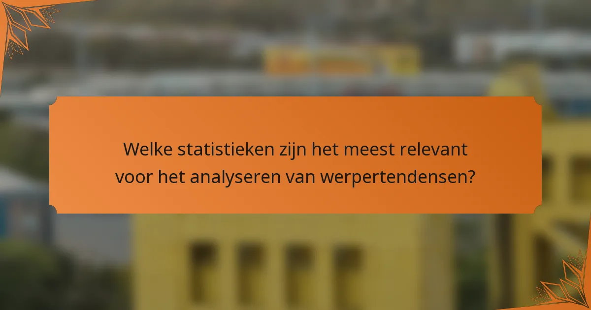 Welke statistieken zijn het meest relevant voor het analyseren van werpertendensen?