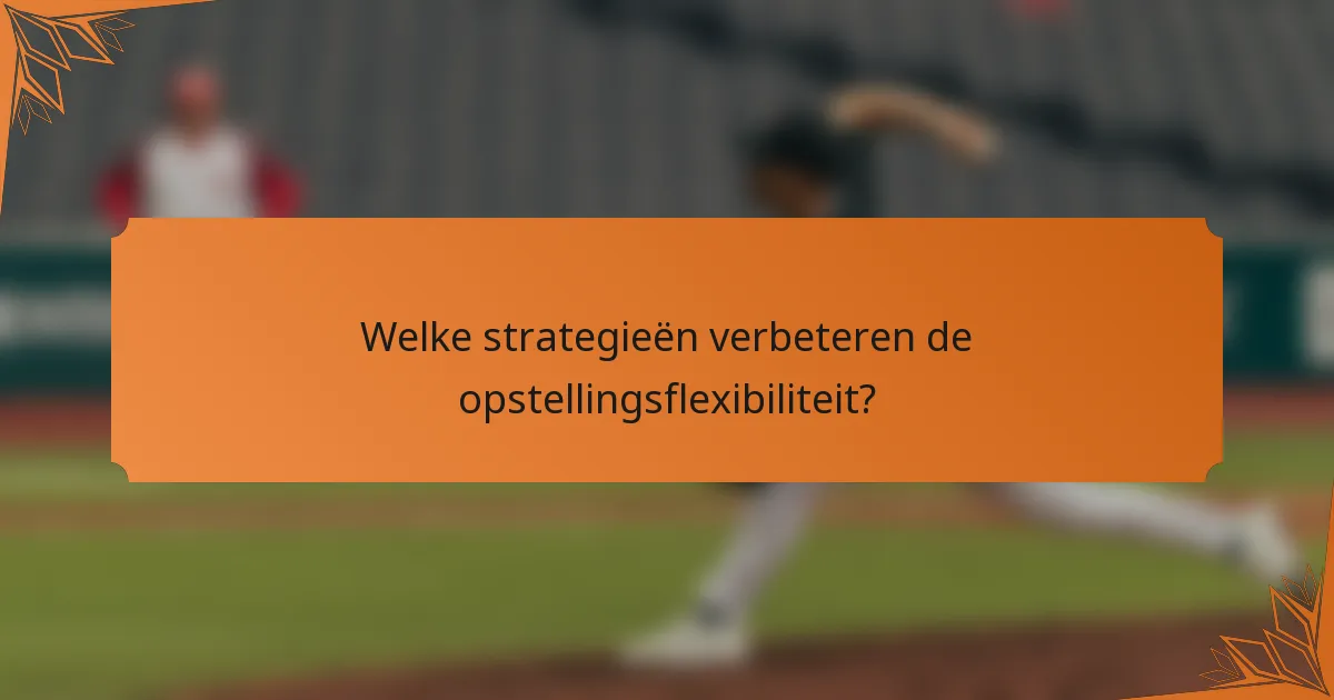 Welke strategieën verbeteren de opstellingsflexibiliteit?