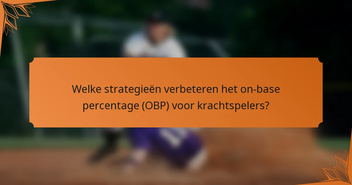 Welke strategieën verbeteren het on-base percentage (OBP) voor krachtspelers?