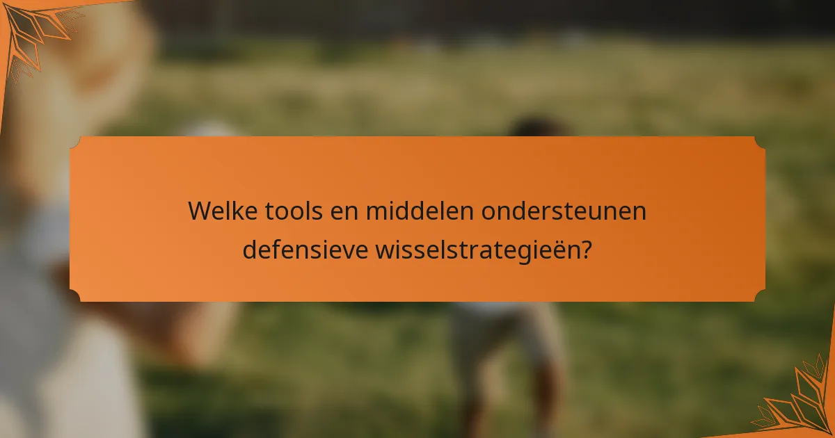 Welke tools en middelen ondersteunen defensieve wisselstrategieën?