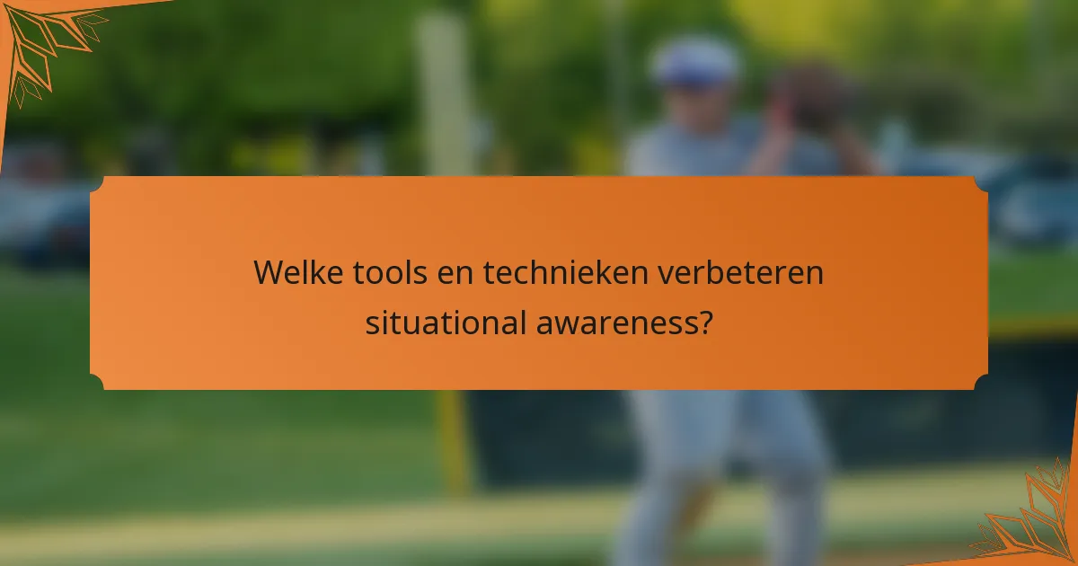 Welke tools en technieken verbeteren situational awareness?