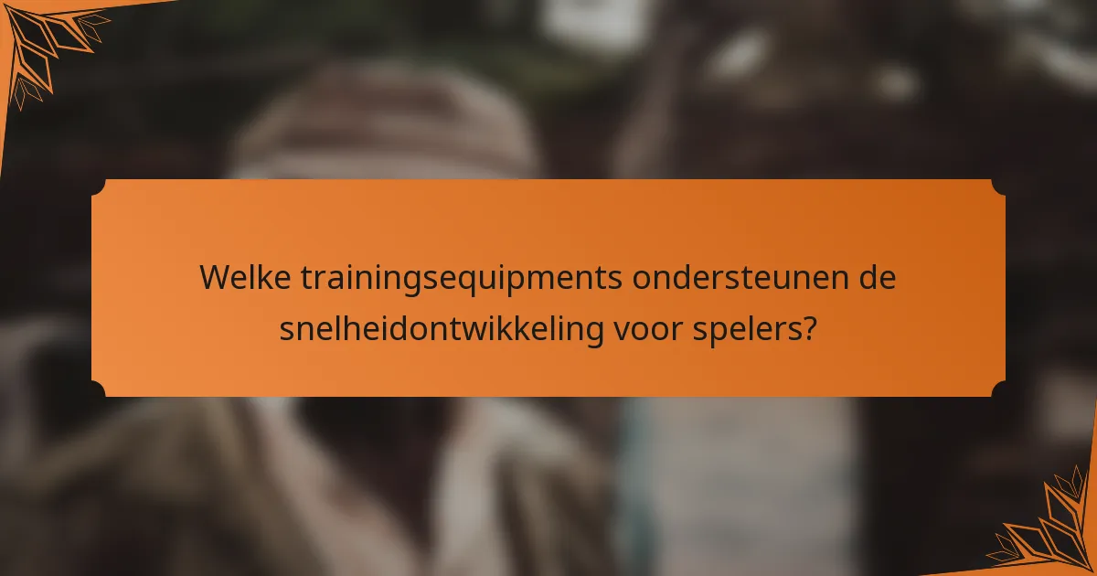 Welke trainingsequipments ondersteunen de snelheidontwikkeling voor spelers?